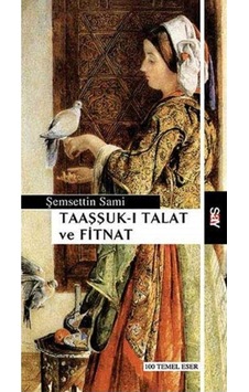 Taaşşuk-ı Talat Ve Fitnat: 100 Temel Eser - Şemseddin Sami Taaşşuk-ı Talat Ve Fitnat: 100 Temel Eser - Şemseddin Sami