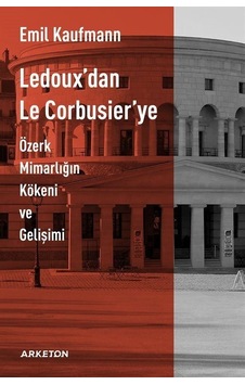 Ledoux'dan Le Corbusier'ye Özerk Mimarlığın Kökeni ve Gelişimi - Emil Kaufmann - Arketon Yayıncılık Ledoux'dan Le Corbusier'ye Özerk Mimarlığın Kökeni ve Gelişimi - Emil Kaufmann - Arketon Yayıncılık