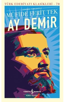 Ay Demir - Günümüz Türkçesiyle - Türk Edebiyatı Klasikleri 70 - Müfide Ferit Tek - İş Bankası Kültür Yayınları Ay Demir - Günümüz Türkçesiyle - Türk Edebiyatı Klasikleri 70 - Müfide Ferit Tek - İş Bankası Kültür Yayınları