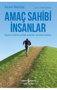 Amaç Sahibi İnsanlar-Başarılı Liderler-Şirketler ve Amaç Faktörü - Kevin Murray - İş Bankası Kültür Yayınları Amaç Sahibi İnsanlar-Başarılı Liderler-Şirketler ve Amaç Faktörü - Kevin Murray - İş Bankası Kültür Yayınları