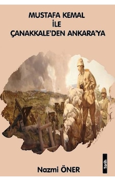 Mustafa Kemal ile Çanakkaleden Ankara'ya Mustafa Kemal ile Çanakkaleden Ankara'ya