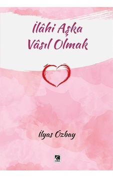 İlahi Aşka Vasıl Olmak - İlyas Özbay - Çıra Yayınları