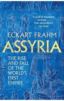 Assyria The Rise And Fall Of The World's First Empire Assyria The Rise And Fall Of The World's First Empire