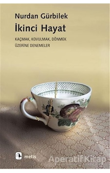 İkinci Hayat: Kaçmak-Kovulmak-Dönmek Üzerine Denemeler - Nurdan Gürbilek - Metis Yayınları İkinci Hayat: Kaçmak-Kovulmak-Dönmek Üzerine Denemeler - Nurdan Gürbilek - Metis Yayınları