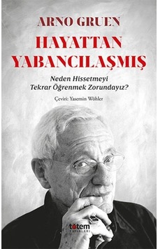 Hayattan Yabancılaşmış - Neden Hissetmeyi Tekrar Öğrenmek Zorundayız? - Arno Gruen - Totem Hayattan Yabancılaşmış - Neden Hissetmeyi Tekrar Öğrenmek Zorundayız? - Arno Gruen - Totem