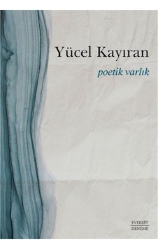 Poetik Varlık - Yücel Kayıran - Everest Yayınları Poetik Varlık - Yücel Kayıran - Everest Yayınları