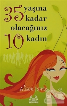 35 Yaşına Kadar Olacağınız 10 Kadın - Alison James - Arkadaş Yayıncılık