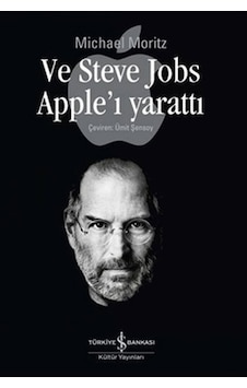 Ve Steve Jobs Apple'ı Yarattı - Michael Moritz - İş Bankası Kültür Yayınları Ve Steve Jobs Apple'ı Yarattı - Michael Moritz - İş Bankası Kültür Yayınları