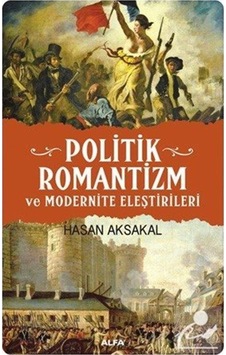 Politik Romantizm ve Modernite Eleştirileri - Hasan Aksakal - Alfa Yayıncılık