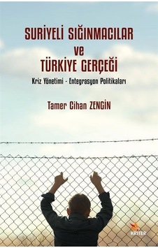 Suriyeli Sığınmacılar ve Türkiye Gerçeği: Kriz Yönetimi - Entegrasyon Politikaları - Tamer Cihan Zengin - Kriter Suriyeli Sığınmacılar ve Türkiye Gerçeği: Kriz Yönetimi - Entegrasyon Politikaları - Tamer Cihan Zengin - Kriter