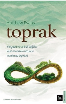 Toprak - Yeryüzünü ve Bizi Sağlıklı Kılan Mucizevi Örtünün İnanılmaz Öyküsü - Matthew Evans - Beyaz Baykuş Toprak - Yeryüzünü ve Bizi Sağlıklı Kılan Mucizevi Örtünün İnanılmaz Öyküsü - Matthew Evans - Beyaz Baykuş