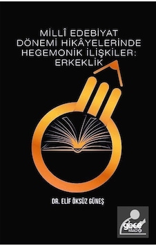 Milli Edebiyat Dönemi Hikayelerinde Hegemonik İlişkiler: Erkeklik - Elif Öksüz Güneş - Gece Kitaplığı