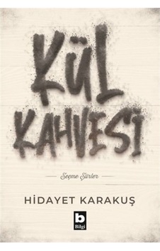 Kül Kahvesi - Seçme Şiirler - Hidayet Karakuş - Bilgi Yayınevi Kül Kahvesi - Seçme Şiirler - Hidayet Karakuş - Bilgi Yayınevi