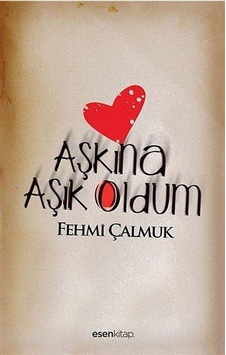 Aşkına Aşık Oldum - Fehmi Çalmuk - Esen Kitap Aşkına Aşık Oldum - Fehmi Çalmuk - Esen Kitap