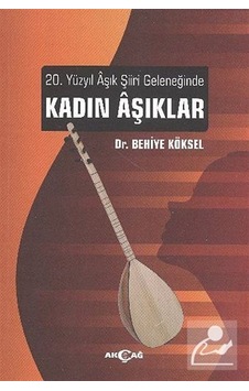 20. Yüzyıl Aşık Şiiri Geleneğinde Kadın Aşıklar - Behiye Köksel - Akçağ Yayınları 20. Yüzyıl Aşık Şiiri Geleneğinde Kadın Aşıklar - Behiye Köksel - Akçağ Yayınları