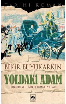 Yoldaki Adam Cihan Devletinin Buhranlı Yılları - Bekir Büyükarkın Yoldaki Adam Cihan Devletinin Buhranlı Yılları - Bekir Büyükarkın