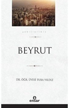 Beyrut - Şehirlerimiz 5 - Tuba Yıldız - Ensar Neşriyat Beyrut - Şehirlerimiz 5 - Tuba Yıldız - Ensar Neşriyat