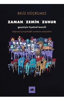 Zaman - Zemin - Zuhur: Geçmişin Tiyatral Temsili - Doğrusal Perspektifli Resimden Minyatüre - Beliz GüçbilmezKitap Zaman - Zemin - Zuhur: Geçmişin Tiyatral Temsili - Doğrusal Perspektifli Resimden Minyatüre - Beliz GüçbilmezKitap