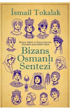 Bizans-osmanlı Sentezi Bizans Kültür Ve Kurumlarının Osmanlı Üzerindeki Etkisi Ciltli