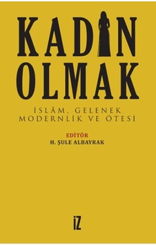 Kadın Olmak - İslam Gelenek Modernlik Ve Ötesi Kadın Olmak - İslam Gelenek Modernlik Ve Ötesi