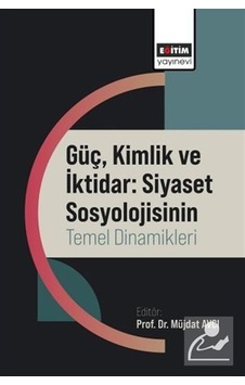 Güç, Kimlik Ve İktidar: Siyaset Sosyolojisinin Temel Dinamikle... Güç, Kimlik Ve İktidar: Siyaset Sosyolojisinin Temel Dinamikle...