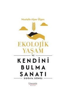 Ekolojik Yaşam Ve Kendini Bulma Sanatı / Mustafa Alper Ülgen Ekolojik Yaşam Ve Kendini Bulma Sanatı / Mustafa Alper Ülgen