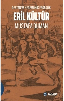 Eril Kültür - Destan ve Hegemonik Erkeklik - Mustafa Duman - Kabalcı Yayınevi Eril Kültür - Destan ve Hegemonik Erkeklik - Mustafa Duman - Kabalcı Yayınevi