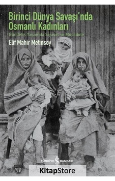 Birinci Dünya Savaşı'nda Osmanlı Kadınları - Elif Mahir Metinsoy - İş Bankası Kültür Yayınları Birinci Dünya Savaşı'nda Osmanlı Kadınları - Elif Mahir Metinsoy - İş Bankası Kültür Yayınları