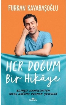 Her Doğum Bir Hikaye - Bilinçli Hamilelikten İdeal Doğuma Uzanan Yolculuk - Furkan Kayabaşoğlu - Kronik Kitap Her Doğum Bir Hikaye - Bilinçli Hamilelikten İdeal Doğuma Uzanan Yolculuk - Furkan Kayabaşoğlu - Kronik Kitap