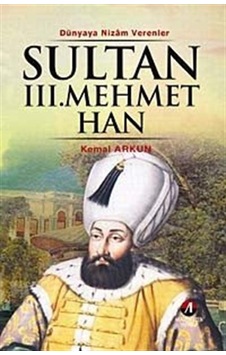 Sultan III. Mehmet Han - (13. Osmanlı Padişahı 78. İslam Halifesi) - Kemal Arkun - Atlas Pazarlama Sultan III. Mehmet Han - (13. Osmanlı Padişahı 78. İslam Halifesi) - Kemal Arkun - Atlas Pazarlama