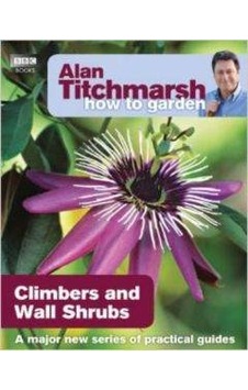 How to Garden: Climbers and Wall Shrubs 9781846074035 How to Garden: Climbers and Wall Shrubs 9781846074035
