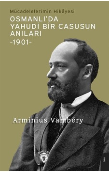 Osmanlı'da Yahudi Bir Casusun Anıları 1901 - Mücadelelerimin Hikayesi - Arminius Vambery - Dorlion Yayınevi