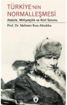 Türkiye'nin Normalleşmesi - Atatürk Milliyetçilik ve Kürt Sorunu - Mehmet Rıza Altıokka - Dorlion Yayınevi Türkiye'nin Normalleşmesi - Atatürk Milliyetçilik ve Kürt Sorunu - Mehmet Rıza Altıokka - Dorlion Yayınevi
