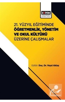 21. Yüzyıl Eğitiminde Öğretmenlik, Yönetim Ve Okul Kültürü Üze... 21. Yüzyıl Eğitiminde Öğretmenlik, Yönetim Ve Okul Kültürü Üze...