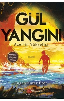 Gül Yangını-Azer'in Yükselişi - Toğan Kuter Eren - Meriç Yayınları Gül Yangını-Azer'in Yükselişi - Toğan Kuter Eren - Meriç Yayınları