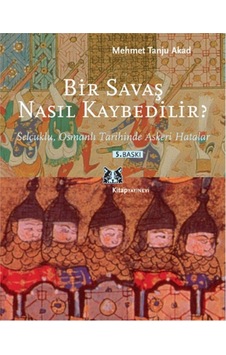 Bir Savaş Nasıl Kaybedilir ? - Selçuklu. Osmanlı Tarihinde Askeri Bir Savaş Nasıl Kaybedilir ? - Selçuklu. Osmanlı Tarihinde Askeri