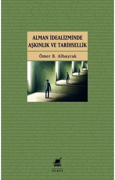 Alman İdealizminde Aşkınlık ve Tarihsellik - Ömer B. Albayrak - Ayrıntı Yayınları