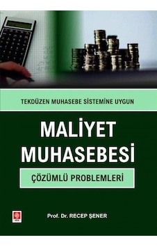 Maliyet Muhasebesi Çözümlü Problemleri-Tekdüzen Muhasebe Sitemine Uygun - Recep Şener - Ekin Basım Yayın