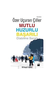 Mutlu Huzurlu Başarılı Olabilme Sanatı - Özer Uçuran Çiller - Doğan Kitap