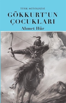 Gökkurt'un Çocukları - Türk Mitolojisi - Ahmet Hür - Puslu Yayıncılık Gökkurt'un Çocukları - Türk Mitolojisi - Ahmet Hür - Puslu Yayıncılık
