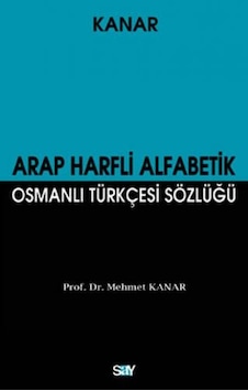 Arap Harfli Alfabetik Osmanlı Türkçesi Sözlüğü - Mehmet Kanar - Say Yayınları Arap Harfli Alfabetik Osmanlı Türkçesi Sözlüğü - Mehmet Kanar - Say Yayınları