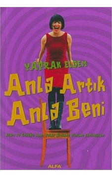 Anla Artık Anla Beni - Yaprak Eldem - Alfa Yayıncılık Anla Artık Anla Beni - Yaprak Eldem - Alfa Yayıncılık