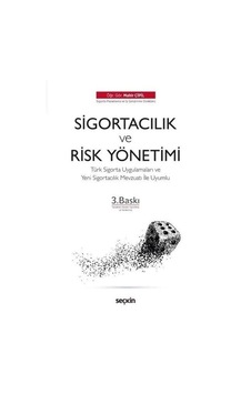 Sigortacılık ve Risk Yönetiminin Temelleri-Türk Sigorta Uygulamaları ve Yeni Sigortacılık Mevzuatı İ - Mahir Çipil - Seçkin Yayıncılık