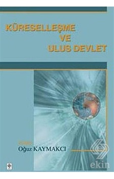 Küreselleşme ve Ulus Devlet - Oğuz Kaymakcı - Ekin Basım Yayın