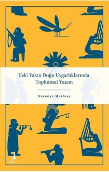 Eski Yakın Doğu Uygarlıklarında Toplumsal Yaşam - Nazmiye Mutluay - Alter Yayınları