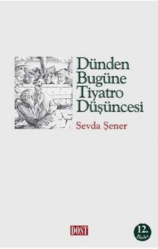 Dünden Bugüne Tiyatro Düşüncesi - Sevda Şener - Dost Kitabevi