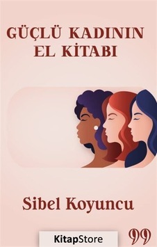 Güçlü Kadının El Kitabı - Sibel Koyuncu - Doksan Dokuz Yayınları Güçlü Kadının El Kitabı - Sibel Koyuncu - Doksan Dokuz Yayınları