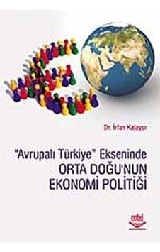 Avrupalı Türkiye Ekseninde Orta Doğu'nun Ekonomi Politiği - İrfan Kalaycı - Nobel Akademik Yayıncılık Avrupalı Türkiye Ekseninde Orta Doğu'nun Ekonomi Politiği - İrfan Kalaycı - Nobel Akademik Yayıncılık