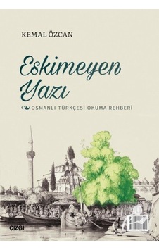 Eskimeyen Yazı - Osmanlı Türkçesi Okuma Rehberi - Kemal Özcan - Çizgi Kitabevi Eskimeyen Yazı - Osmanlı Türkçesi Okuma Rehberi - Kemal Özcan - Çizgi Kitabevi