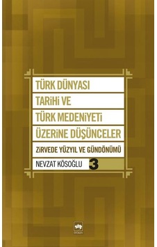 Türk Dünyası Tarihi Ve Türk Medeniyeti Üzerine Düşünceler 3 Zirvede Yüzyıl Ve Gündönümü Türk Dünyası Tarihi Ve Türk Medeniyeti Üzerine Düşünceler 3 Zirvede Yüzyıl Ve Gündönümü